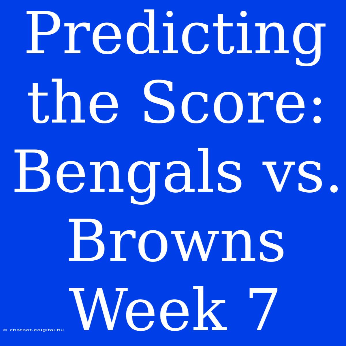 Predicting The Score: Bengals Vs. Browns Week 7