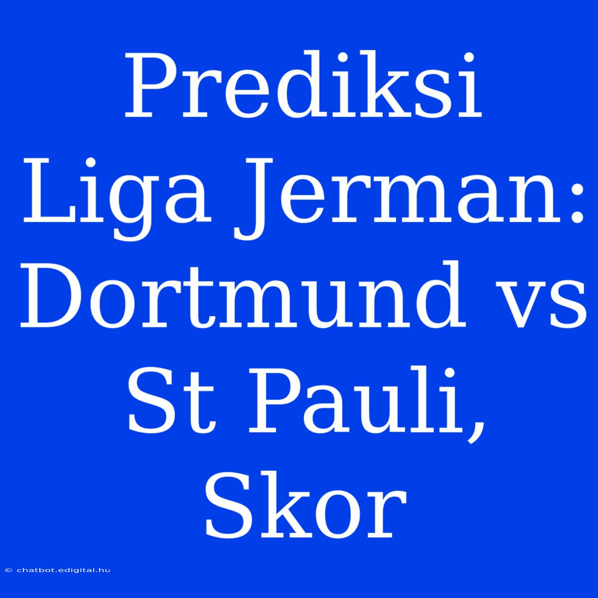 Prediksi Liga Jerman: Dortmund Vs St Pauli, Skor