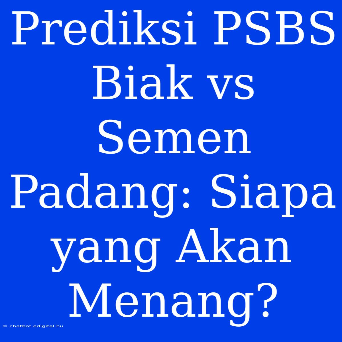 Prediksi PSBS Biak Vs Semen Padang: Siapa Yang Akan Menang?