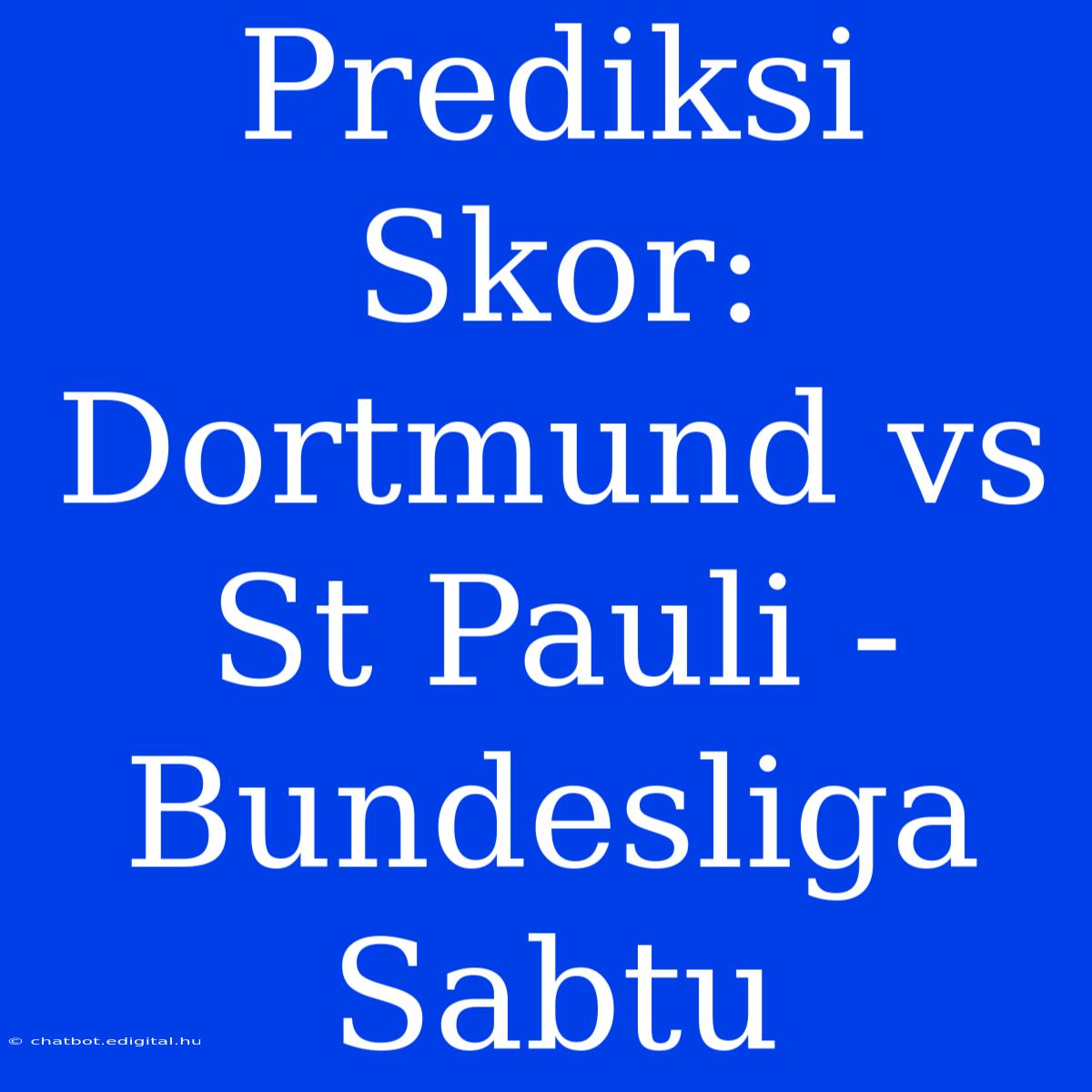 Prediksi Skor: Dortmund Vs St Pauli - Bundesliga Sabtu