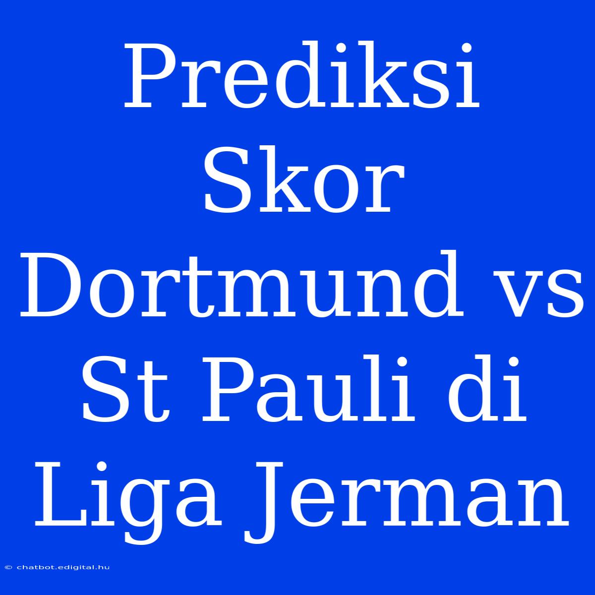 Prediksi Skor Dortmund Vs St Pauli Di Liga Jerman