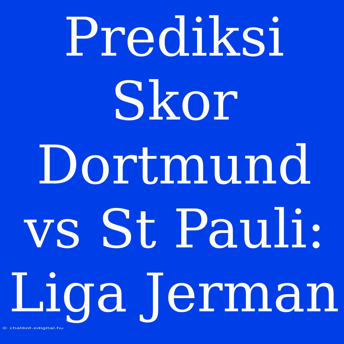 Prediksi Skor Dortmund Vs St Pauli: Liga Jerman