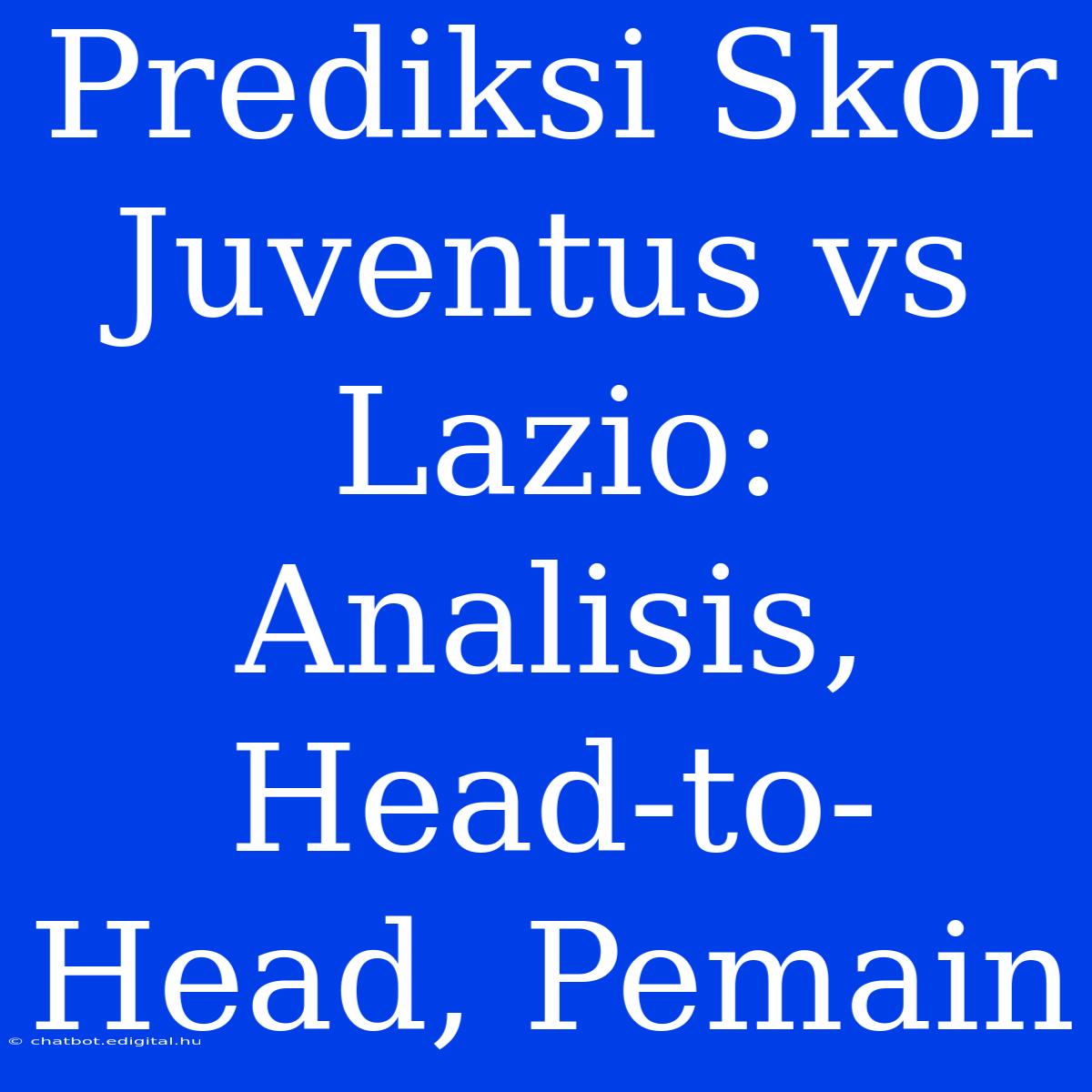 Prediksi Skor Juventus Vs Lazio: Analisis, Head-to-Head, Pemain 