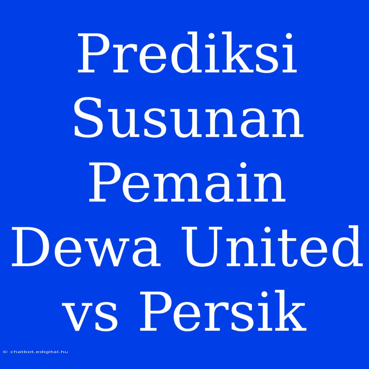 Prediksi Susunan Pemain Dewa United Vs Persik