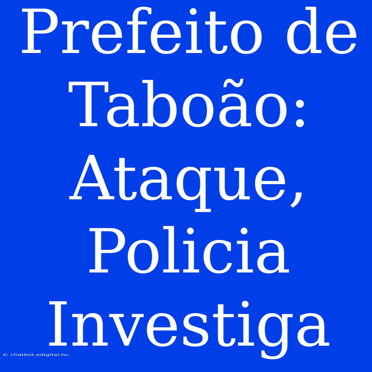 Prefeito De Taboão: Ataque, Policia Investiga