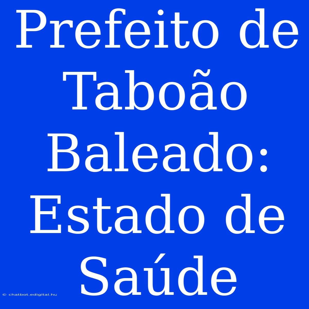 Prefeito De Taboão Baleado: Estado De Saúde