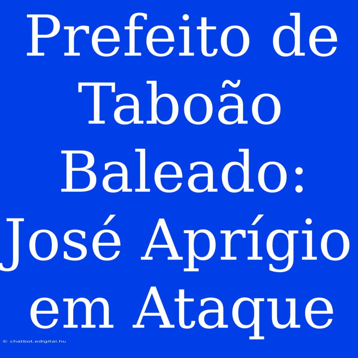 Prefeito De Taboão Baleado: José Aprígio Em Ataque 