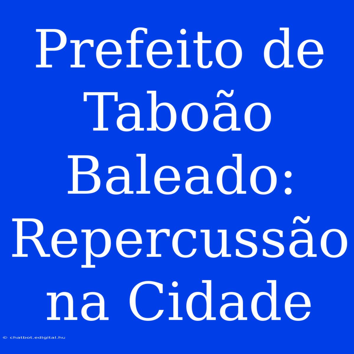 Prefeito De Taboão Baleado: Repercussão Na Cidade