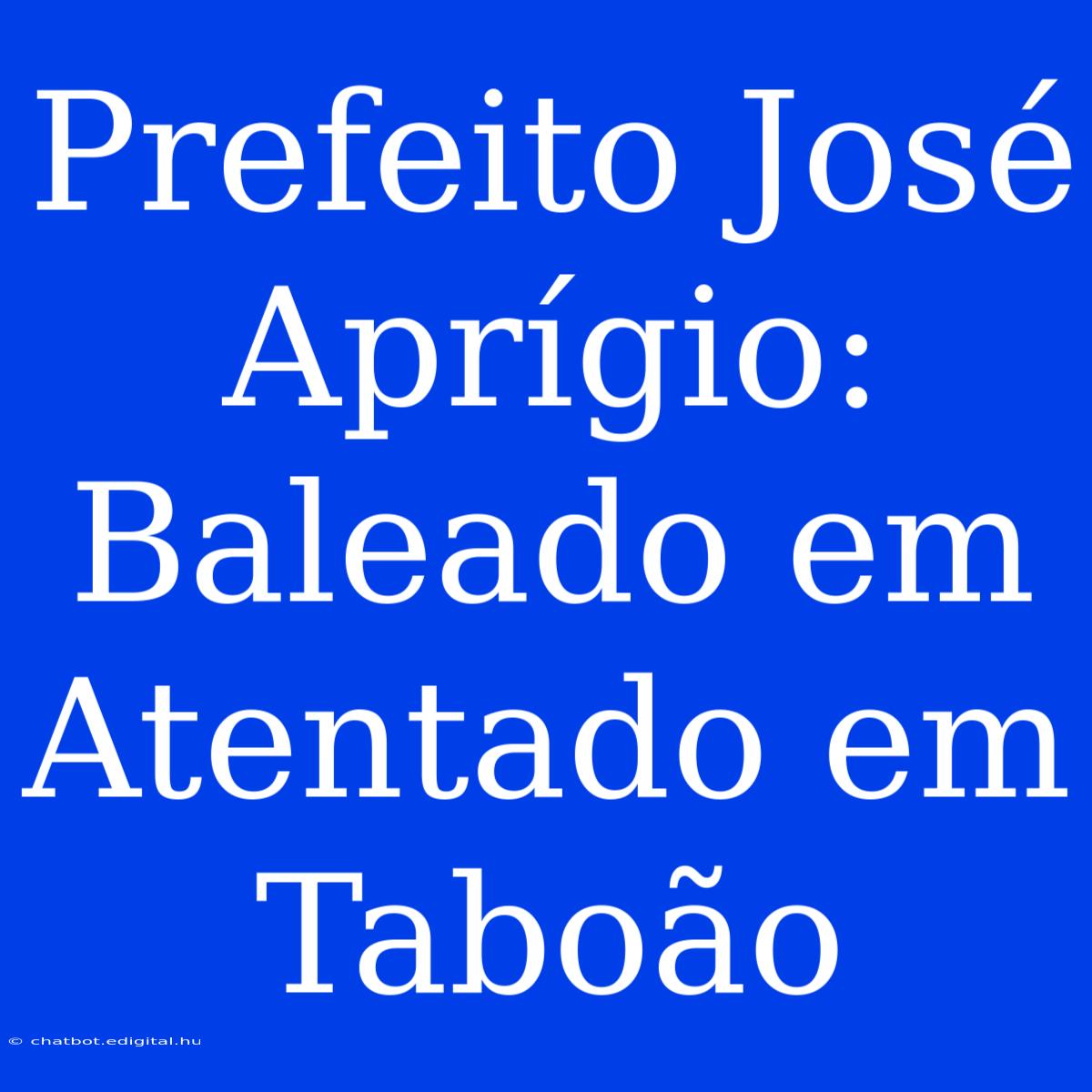 Prefeito José Aprígio: Baleado Em Atentado Em Taboão