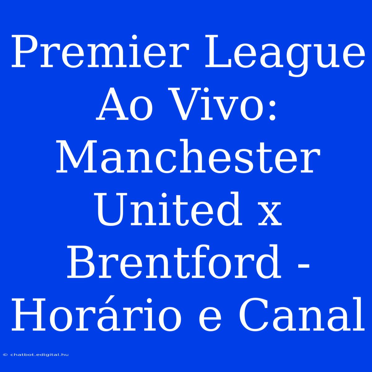 Premier League Ao Vivo: Manchester United X Brentford - Horário E Canal