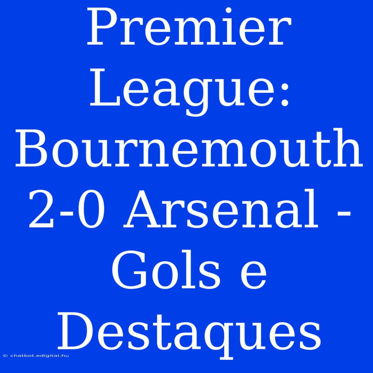 Premier League: Bournemouth 2-0 Arsenal - Gols E Destaques 