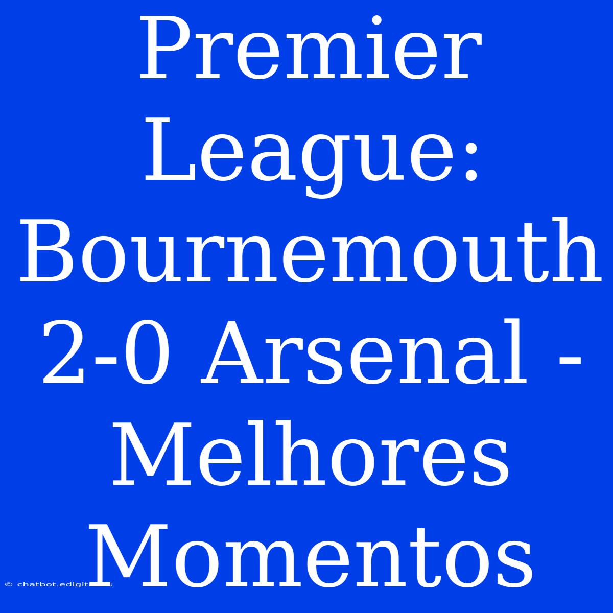 Premier League: Bournemouth 2-0 Arsenal - Melhores Momentos