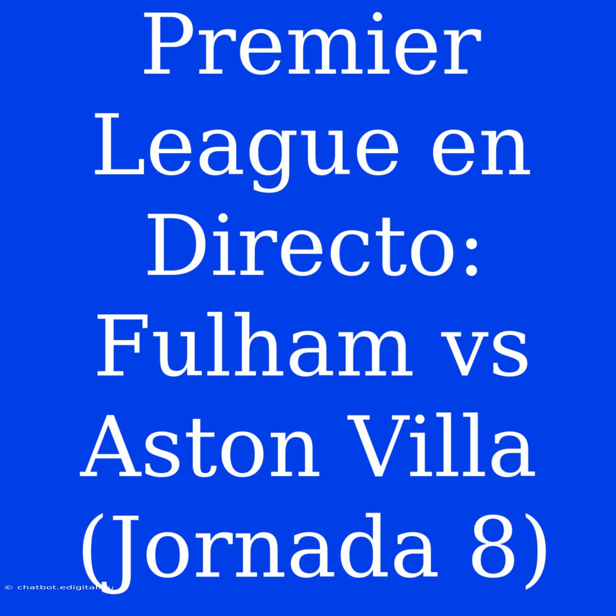 Premier League En Directo: Fulham Vs Aston Villa (Jornada 8)