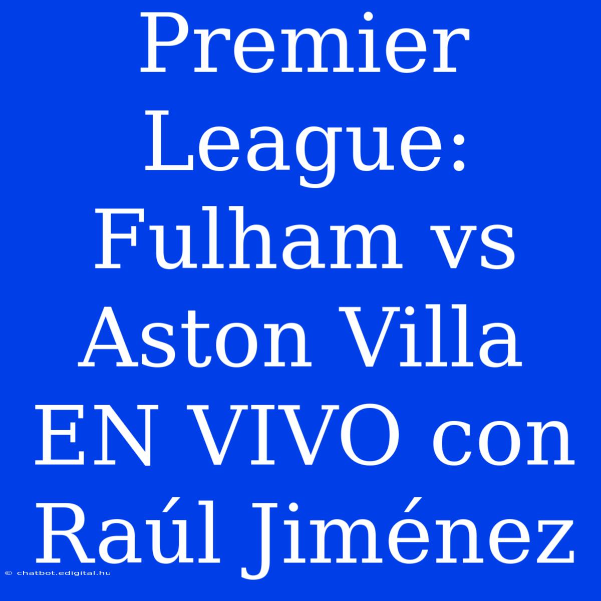 Premier League: Fulham Vs Aston Villa EN VIVO Con Raúl Jiménez