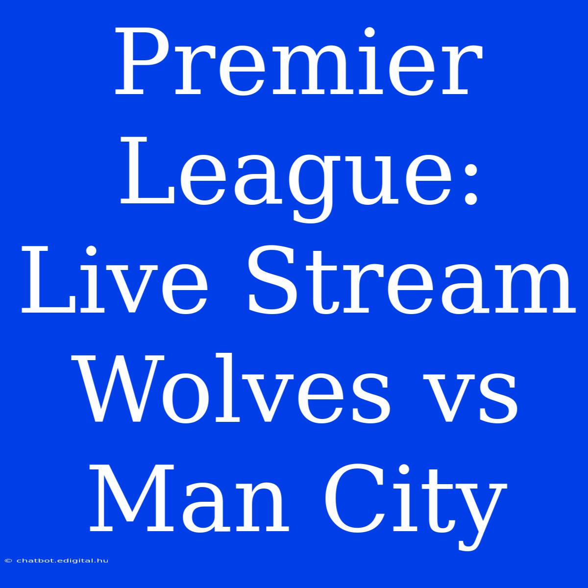 Premier League: Live Stream Wolves Vs Man City