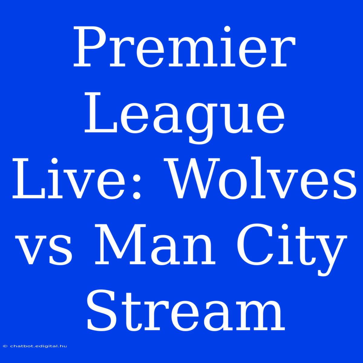 Premier League Live: Wolves Vs Man City Stream