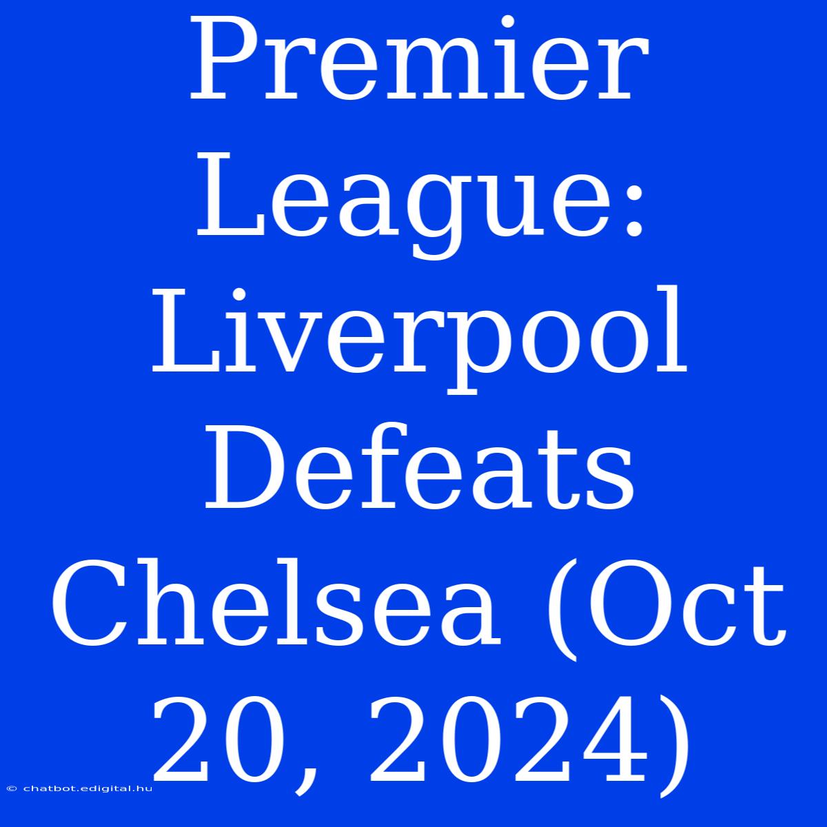 Premier League: Liverpool Defeats Chelsea (Oct 20, 2024)