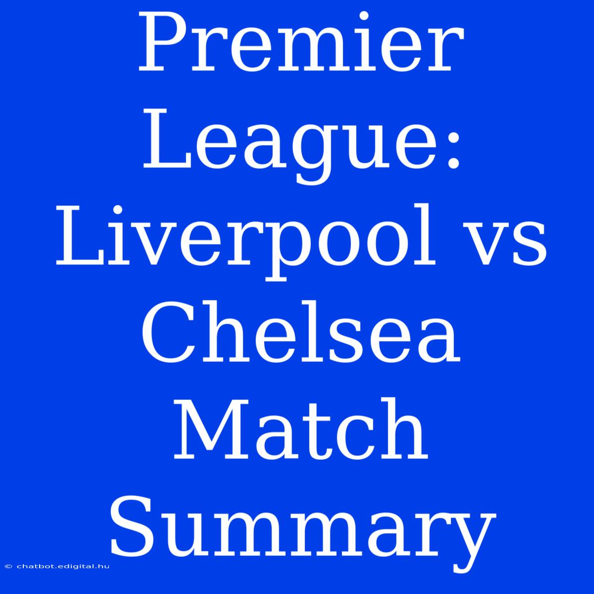 Premier League: Liverpool Vs Chelsea Match Summary