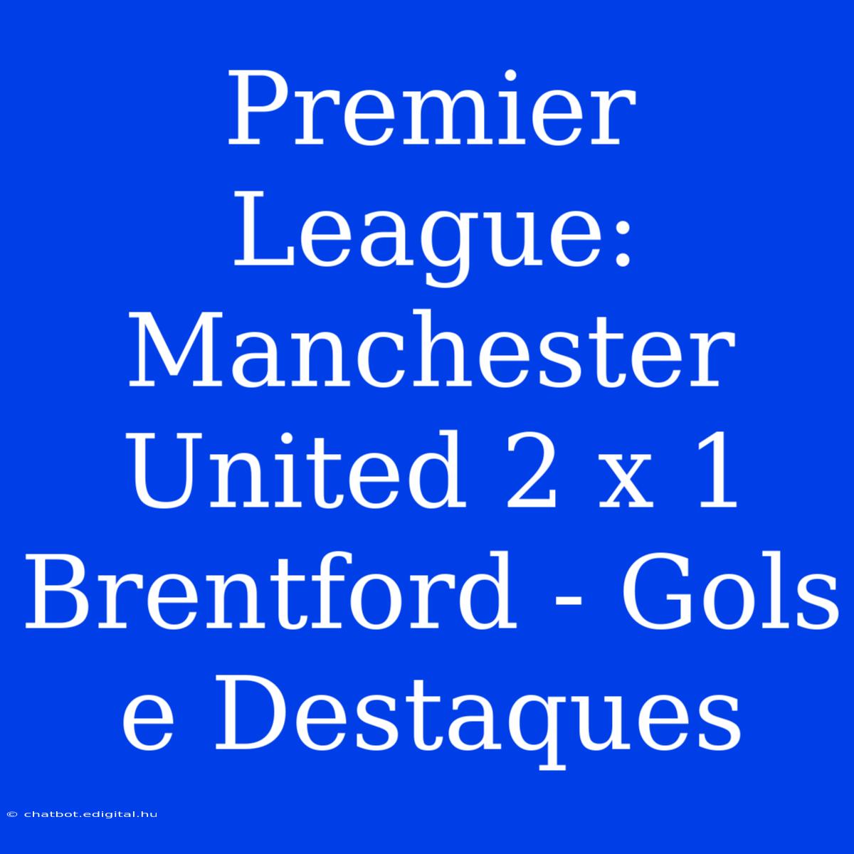 Premier League: Manchester United 2 X 1 Brentford - Gols E Destaques