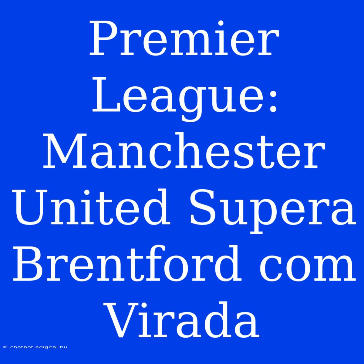 Premier League: Manchester United Supera Brentford Com Virada