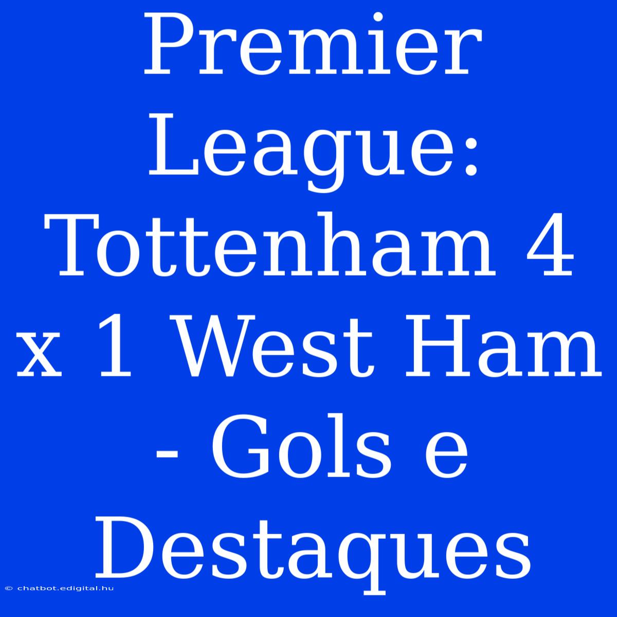 Premier League: Tottenham 4 X 1 West Ham - Gols E Destaques