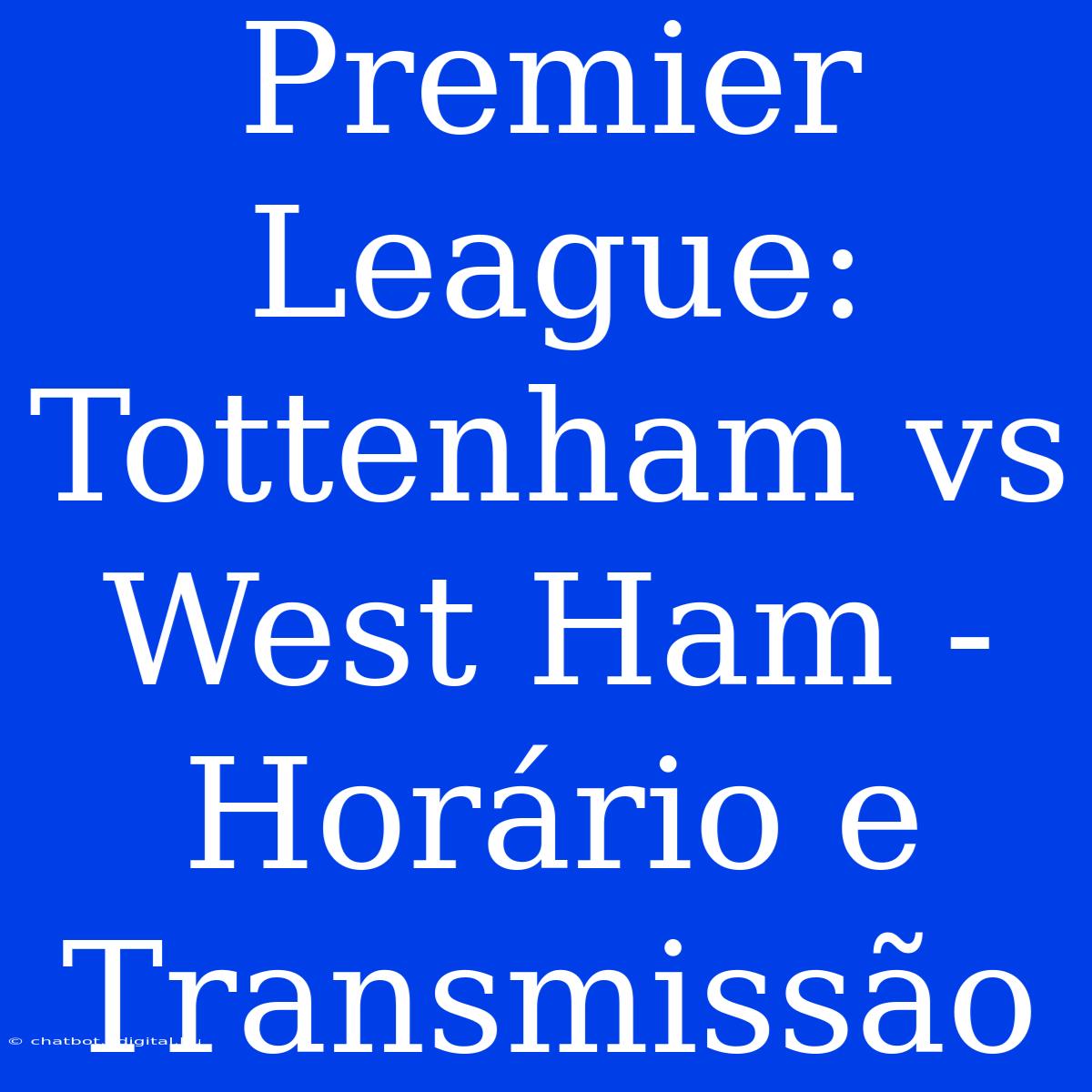 Premier League: Tottenham Vs West Ham - Horário E Transmissão