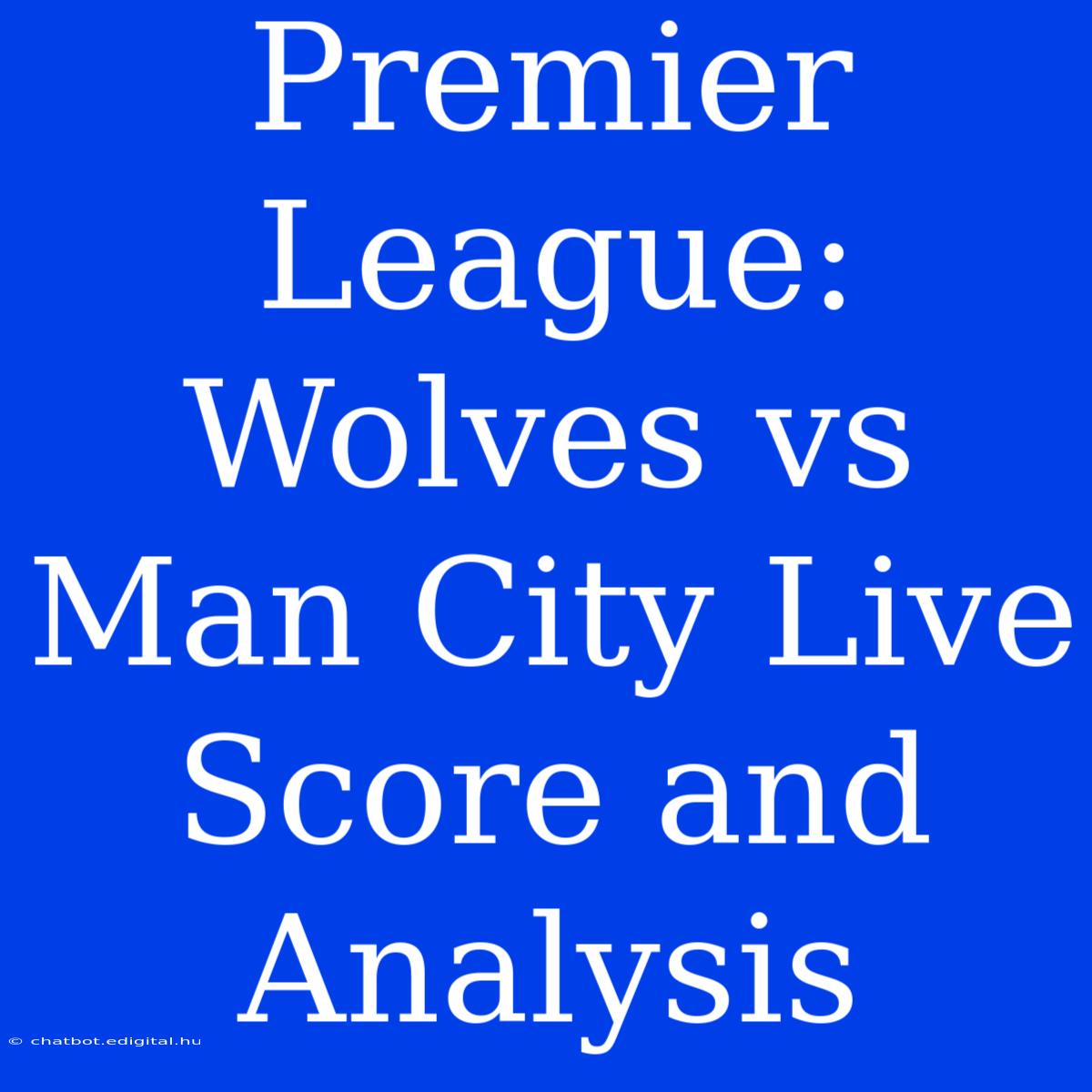 Premier League: Wolves Vs Man City Live Score And Analysis