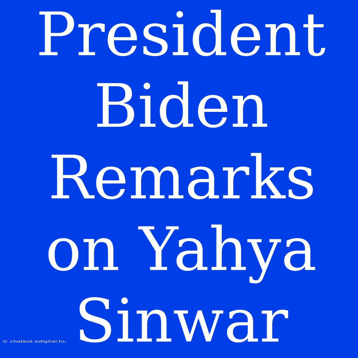 President Biden Remarks On Yahya Sinwar