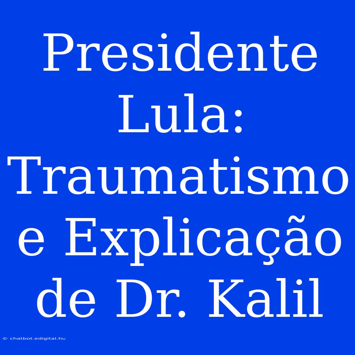 Presidente Lula: Traumatismo E Explicação De Dr. Kalil