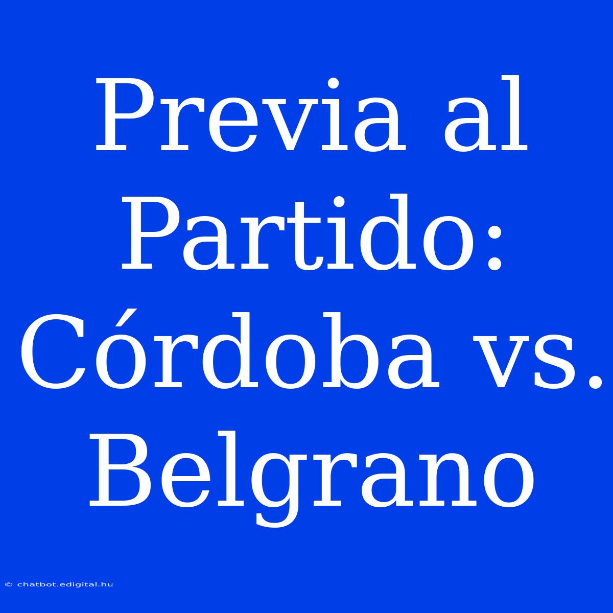 Previa Al Partido: Córdoba Vs. Belgrano