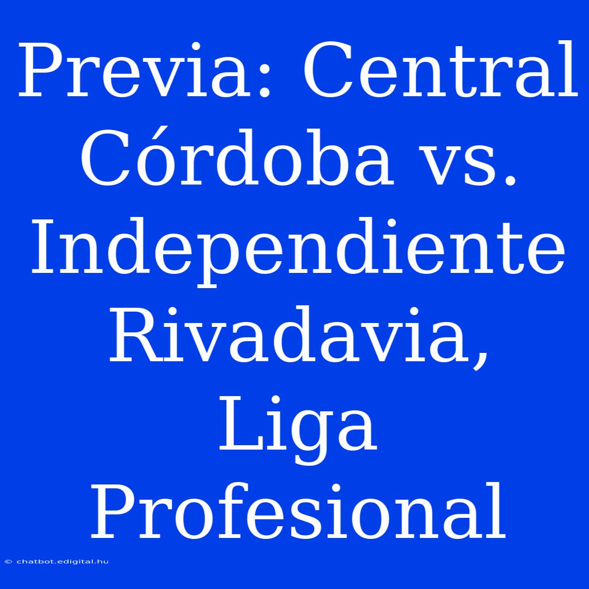 Previa: Central Córdoba Vs. Independiente Rivadavia, Liga Profesional