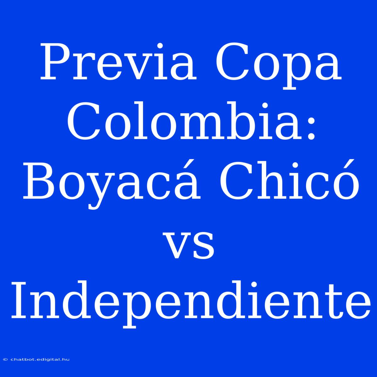 Previa Copa Colombia: Boyacá Chicó Vs Independiente