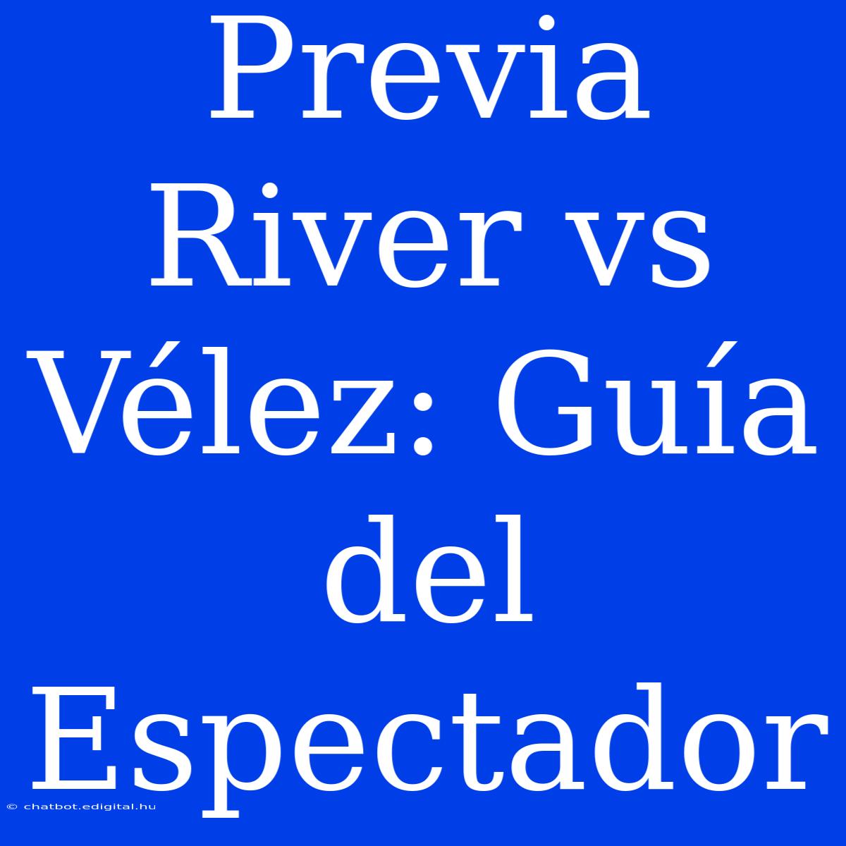 Previa River Vs Vélez: Guía Del Espectador