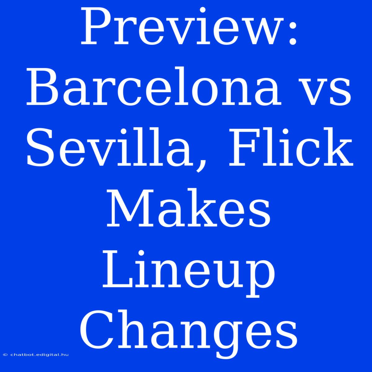 Preview: Barcelona Vs Sevilla, Flick Makes Lineup Changes