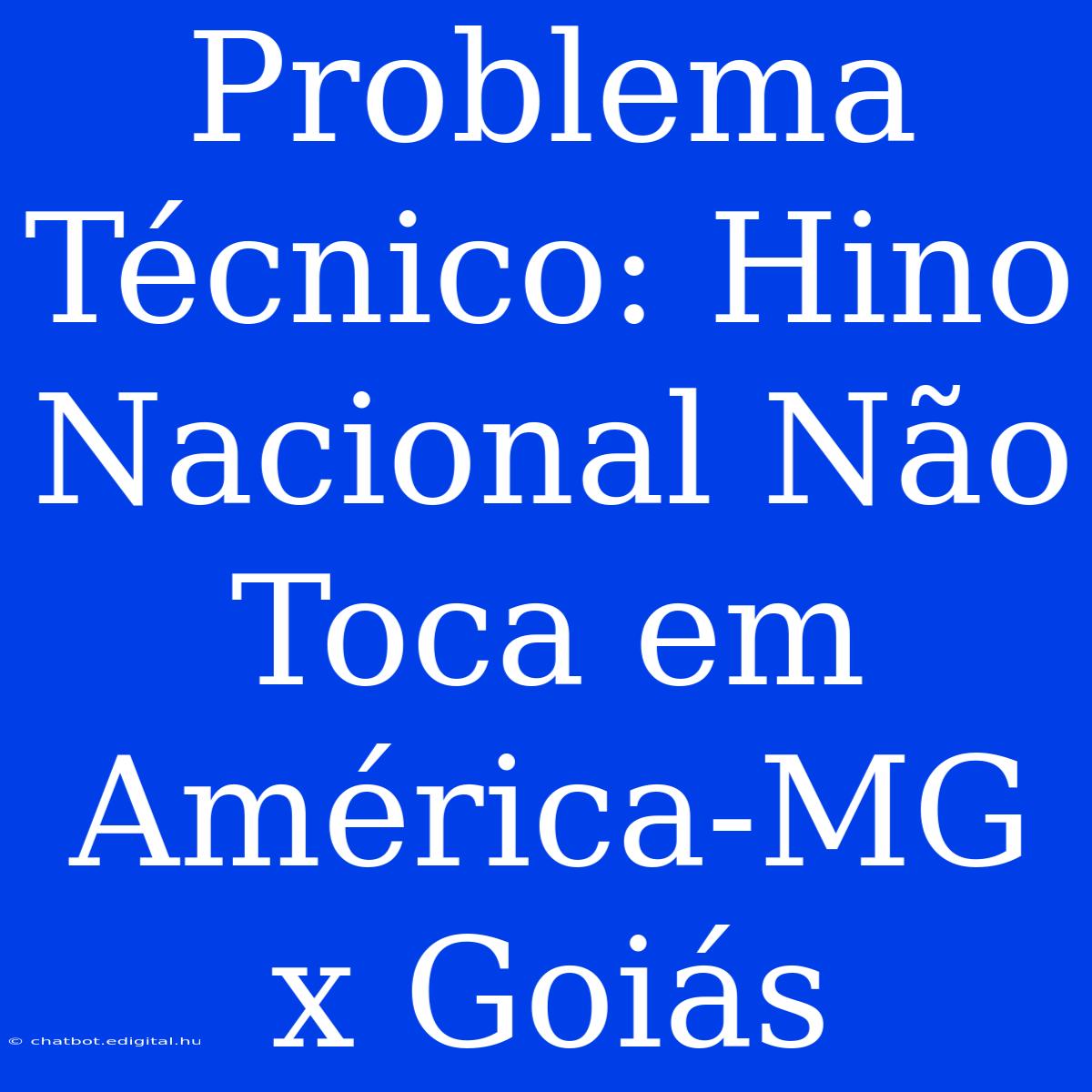 Problema Técnico: Hino Nacional Não Toca Em América-MG X Goiás