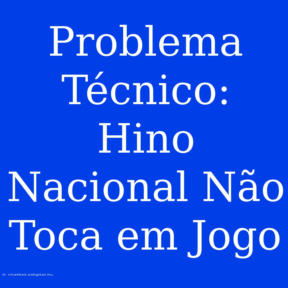 Problema Técnico: Hino Nacional Não Toca Em Jogo