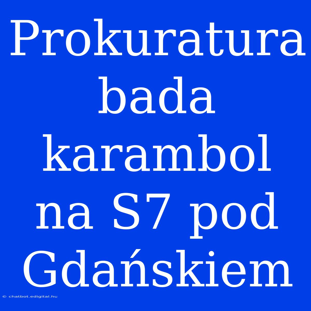 Prokuratura Bada Karambol Na S7 Pod Gdańskiem