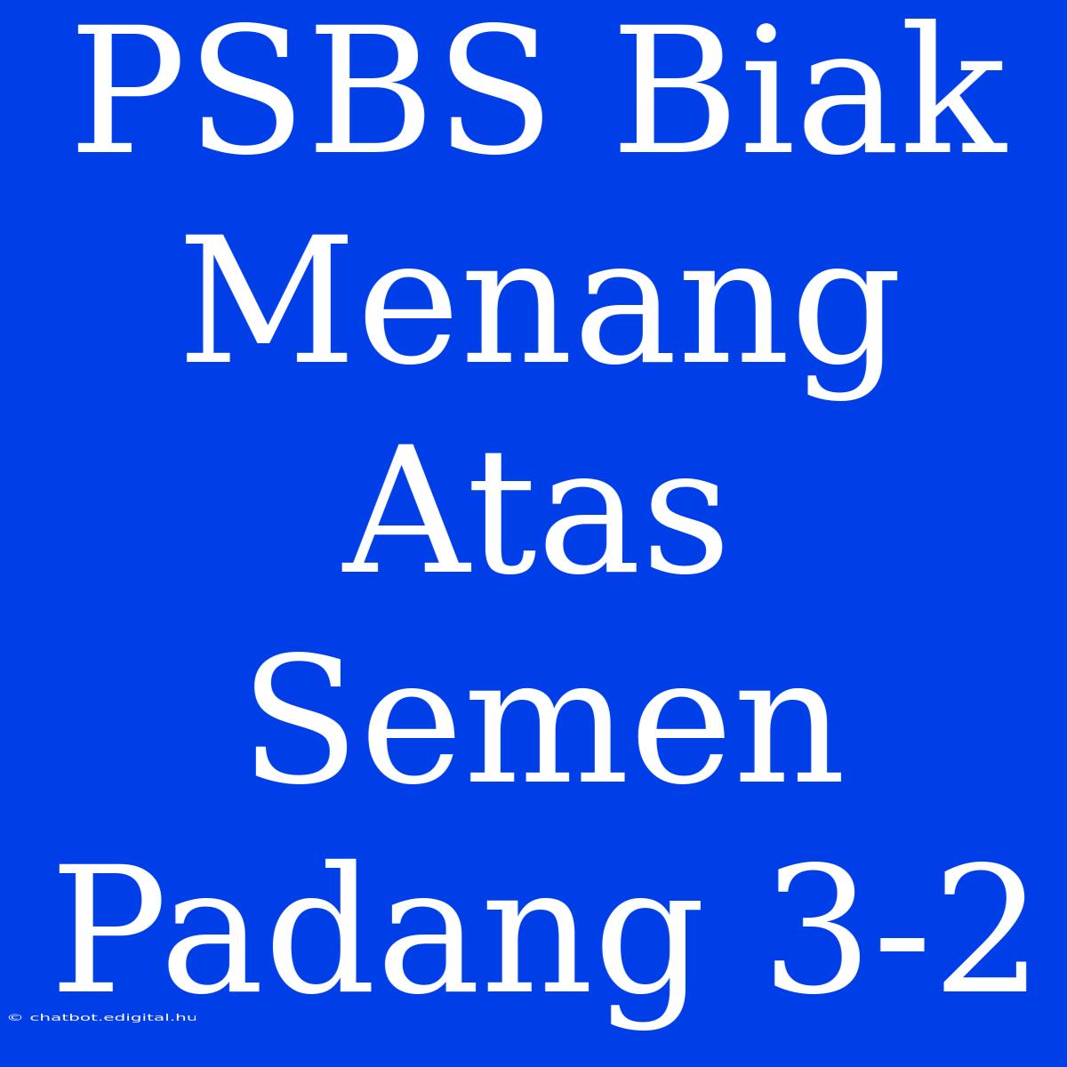 PSBS Biak Menang Atas Semen Padang 3-2 