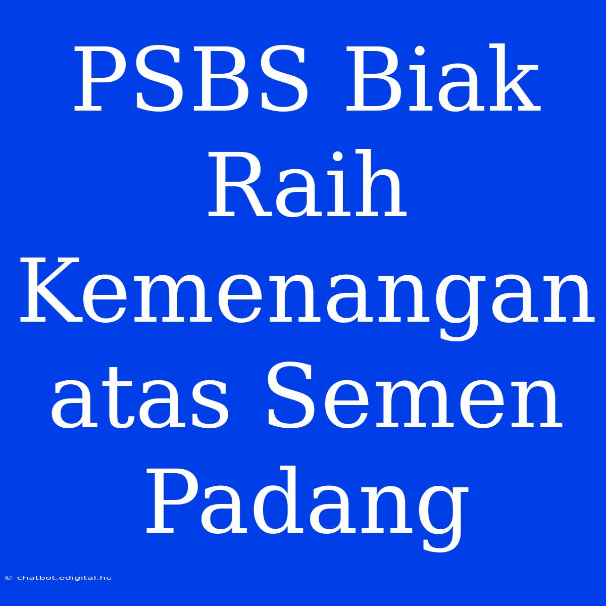 PSBS Biak Raih Kemenangan Atas Semen Padang