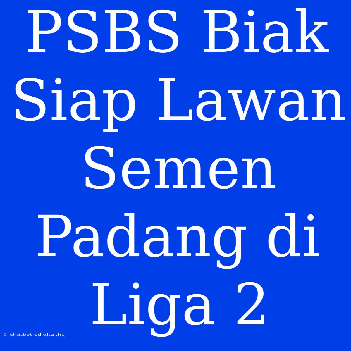 PSBS Biak Siap Lawan Semen Padang Di Liga 2