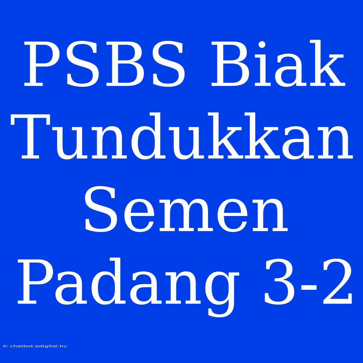 PSBS Biak Tundukkan Semen Padang 3-2