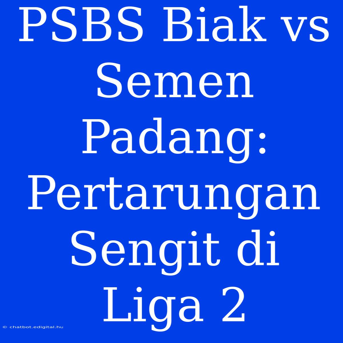 PSBS Biak Vs Semen Padang: Pertarungan Sengit Di Liga 2