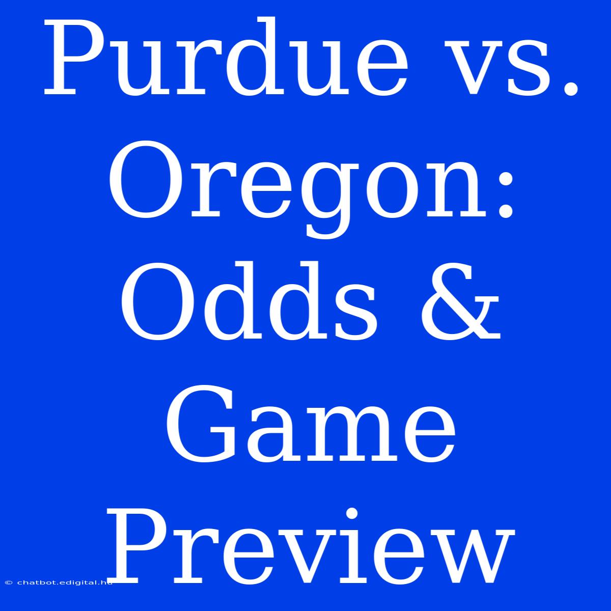 Purdue Vs. Oregon: Odds & Game Preview