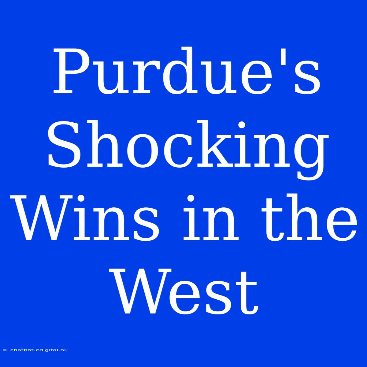 Purdue's Shocking Wins In The West