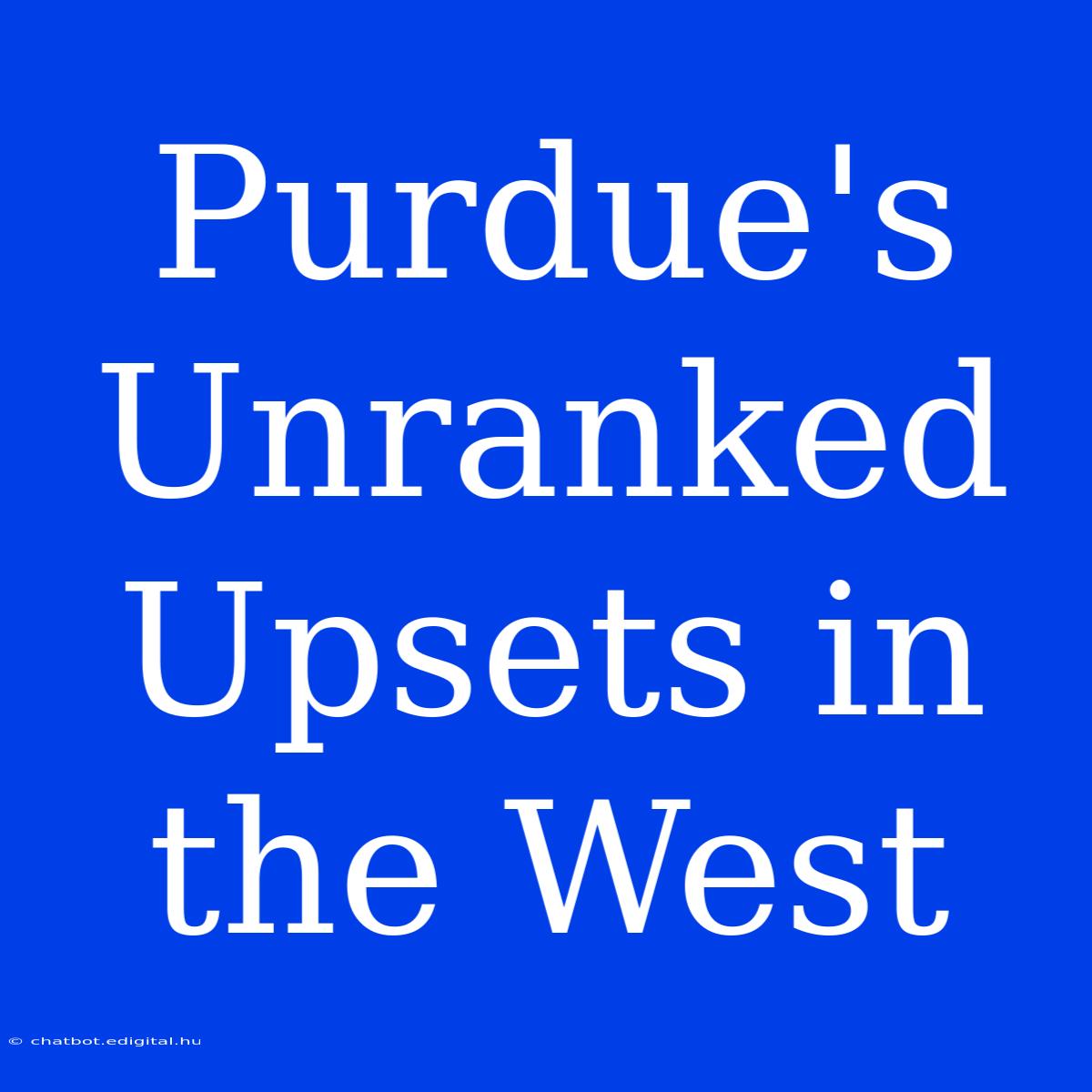 Purdue's Unranked Upsets In The West 