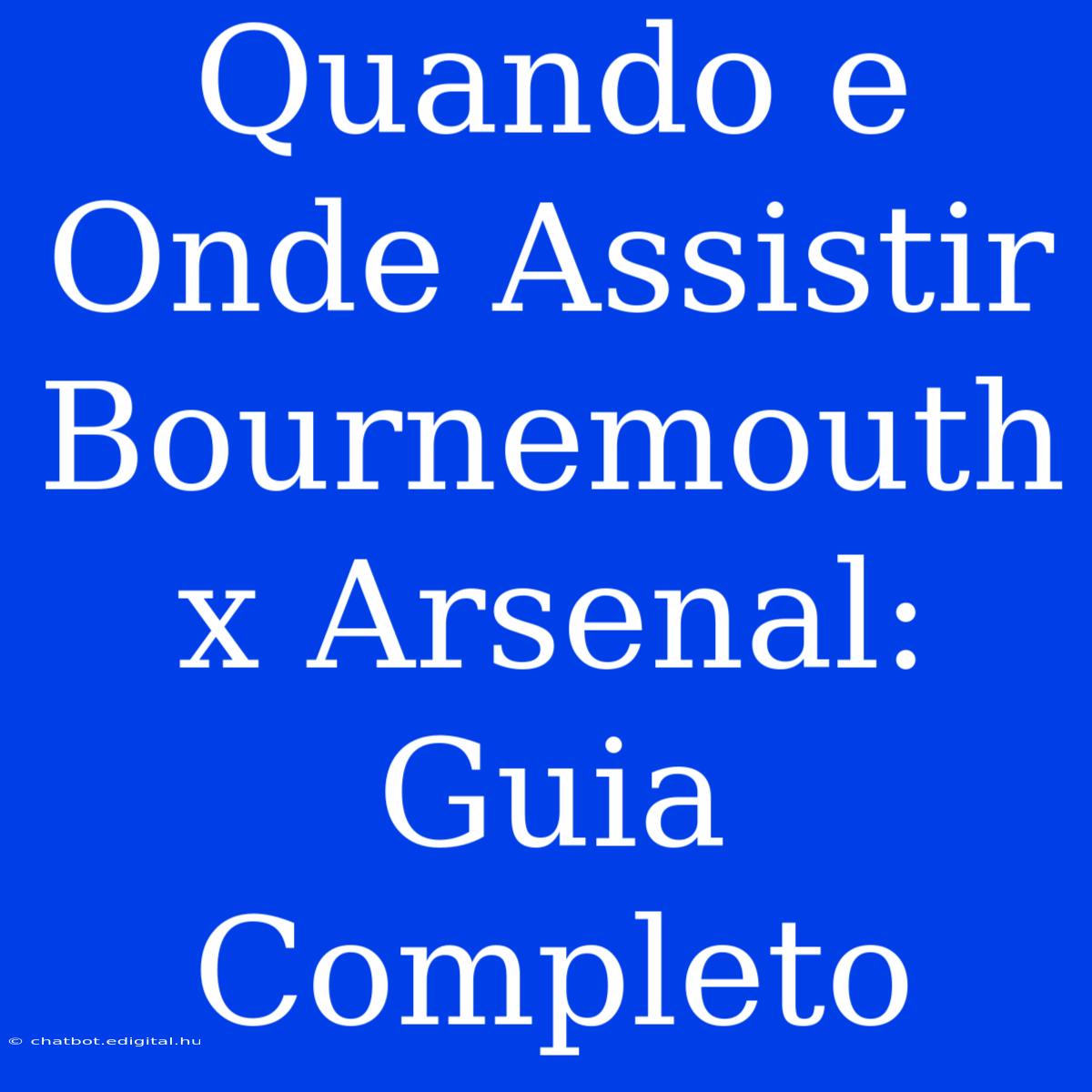 Quando E Onde Assistir Bournemouth X Arsenal: Guia Completo 