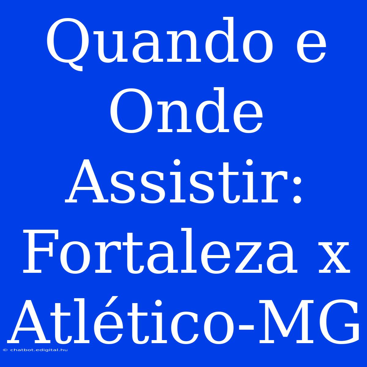 Quando E Onde Assistir: Fortaleza X Atlético-MG 