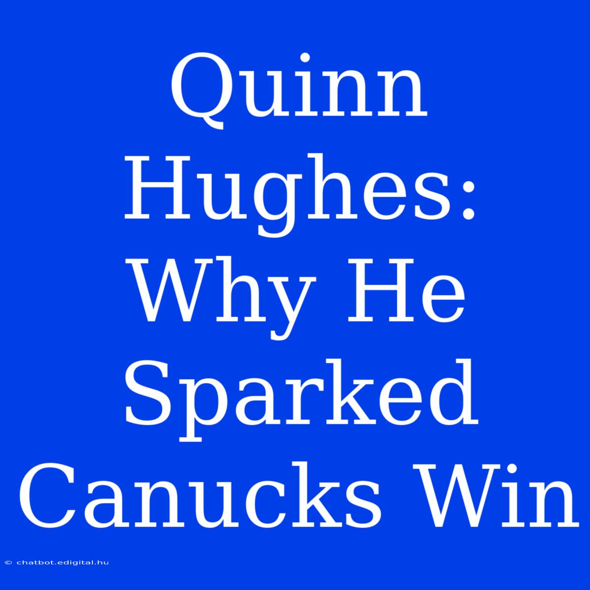 Quinn Hughes:  Why He Sparked Canucks Win