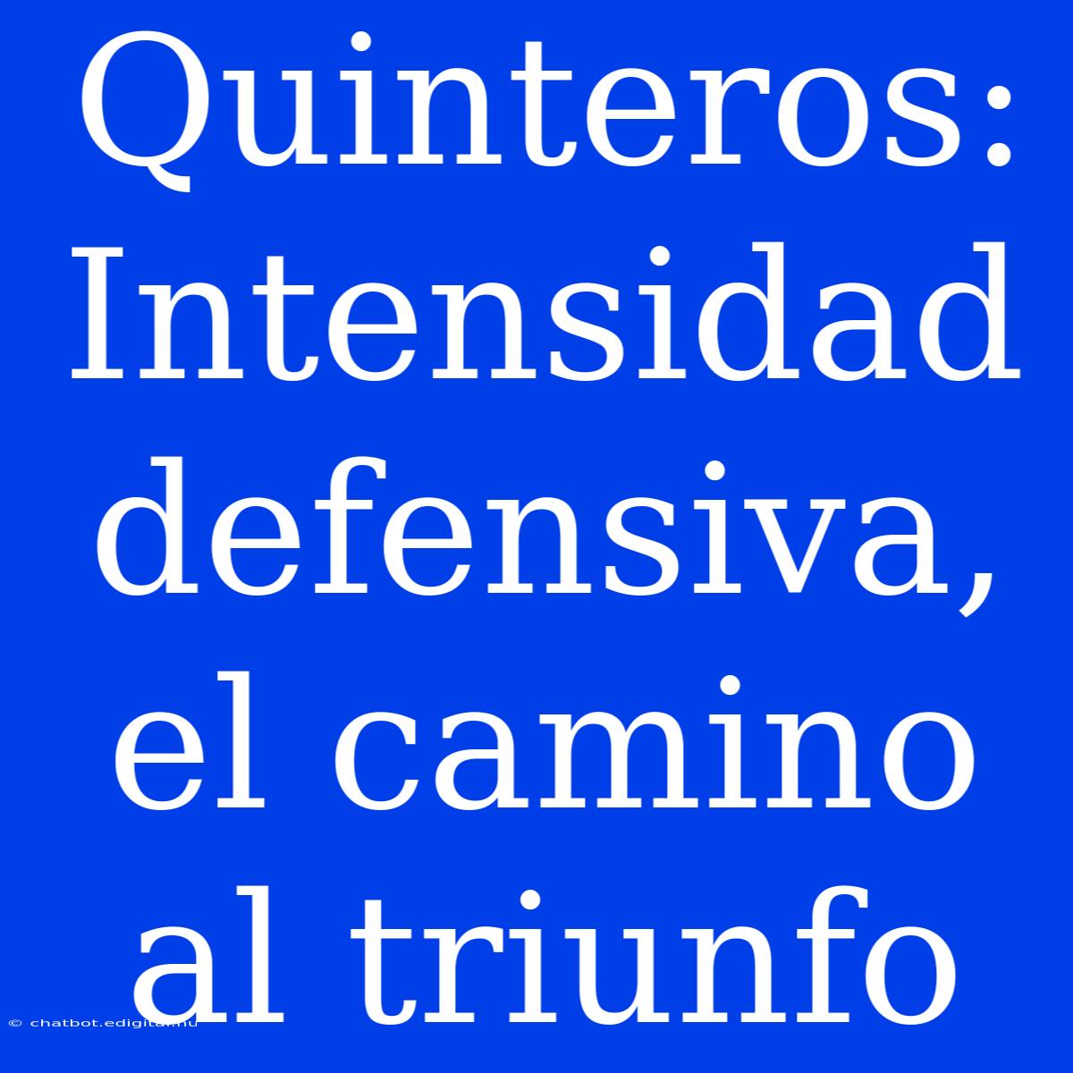 Quinteros: Intensidad Defensiva, El Camino Al Triunfo