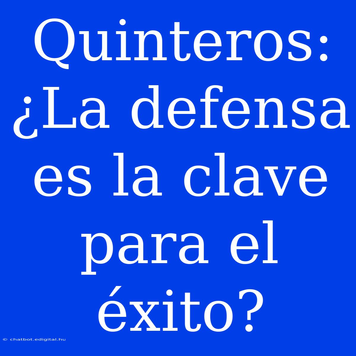 Quinteros: ¿La Defensa Es La Clave Para El Éxito?